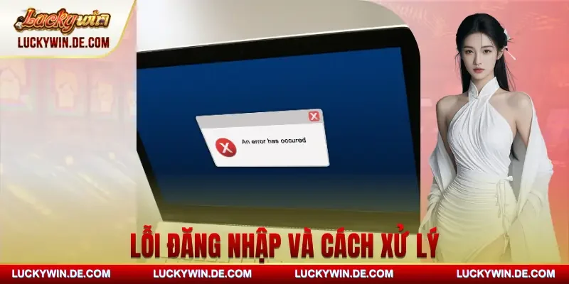 dang-nhap-luckywin-loi-va-cach-xu-ly
